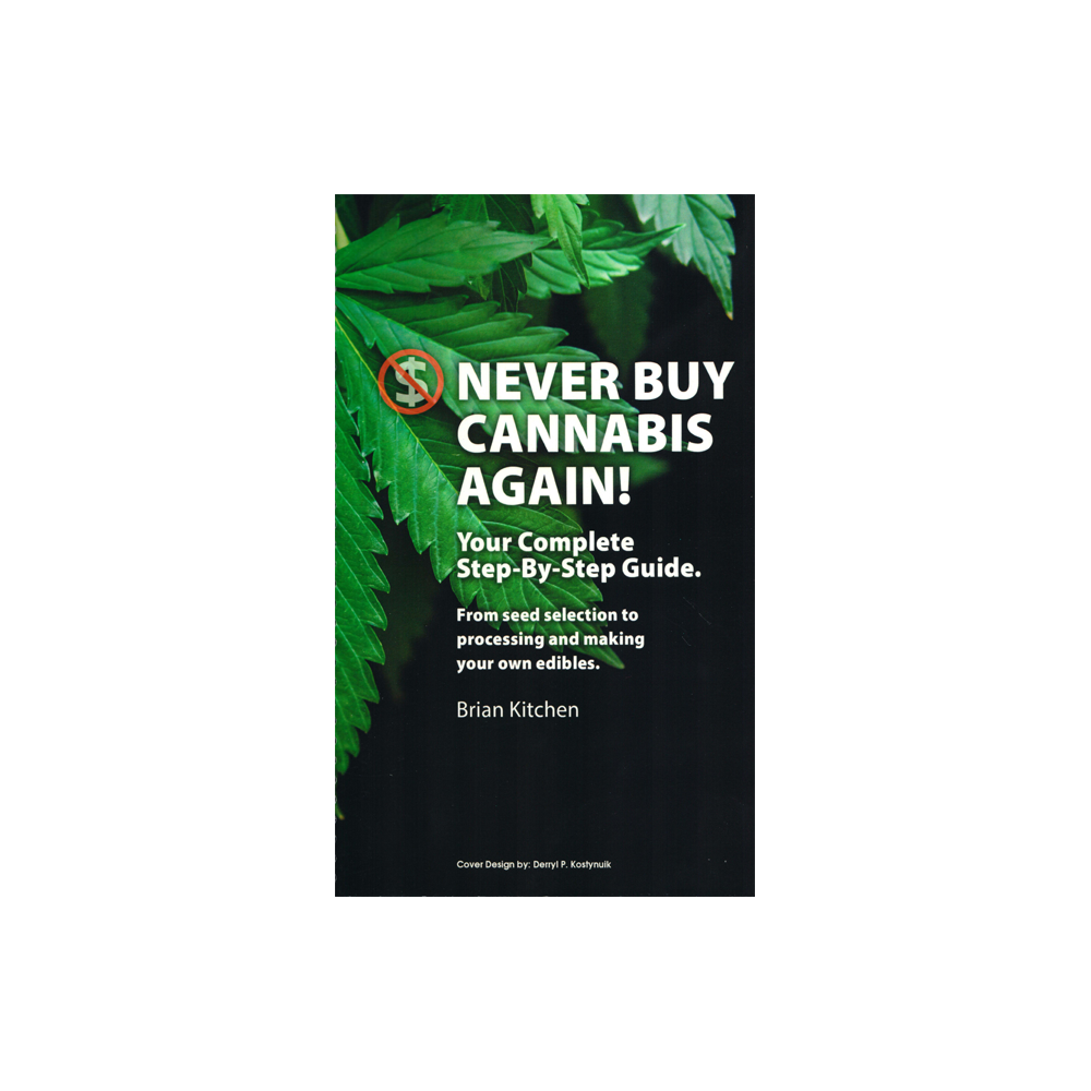 Never Buy Cannabis Again! Your Complete Step-By-Step Guide By Brian Kitchen